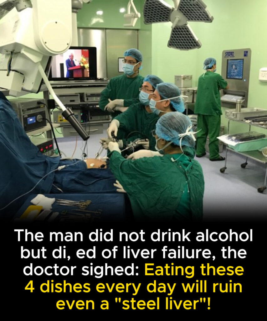 The man did not drink alcohol but di,ed of liver failure, the doctor sighed: Eating these 4 dishes every day will ruin even a “steel liver”